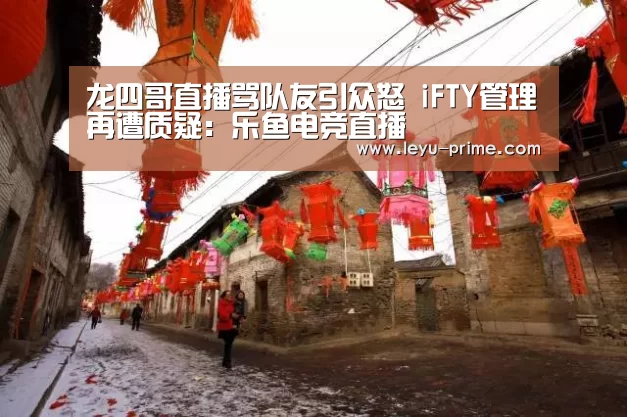 龙四哥直播骂队友引众怒 iFTY管理再遭质疑:乐鱼电竞直播(图2) 乐鱼电竞直播
